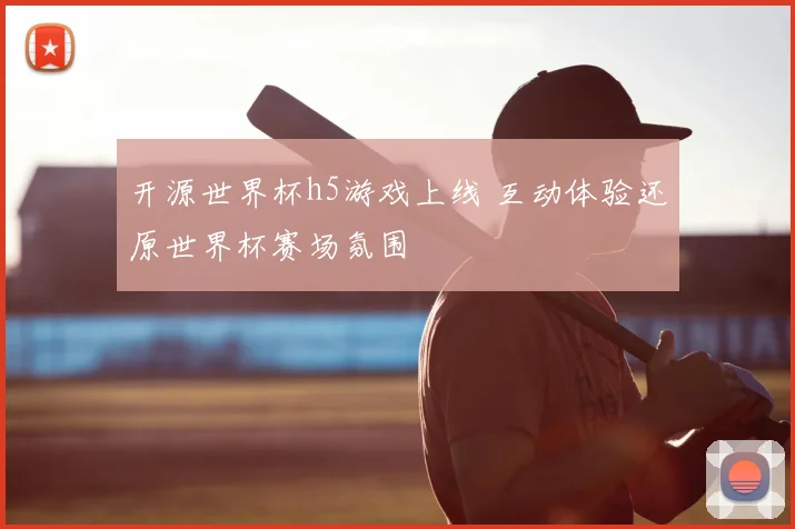 开源世界杯h5游戏上线 互动体验还原世界杯赛场氛围