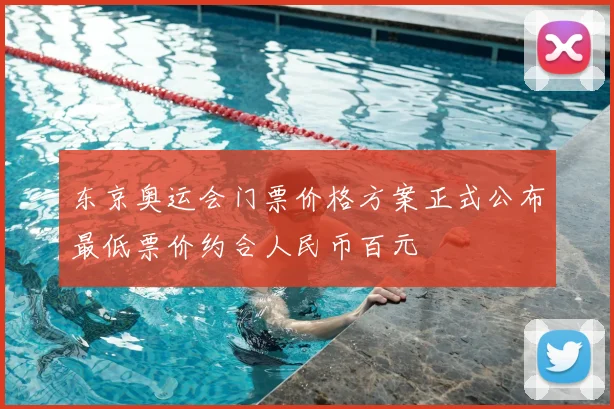 东京奥运会门票价格方案正式公布最低票价约合人民币百元