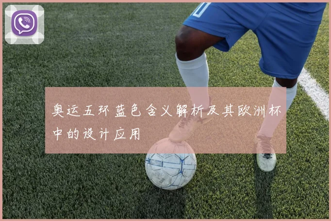 奥运五环蓝色含义解析及其欧洲杯中的设计应用