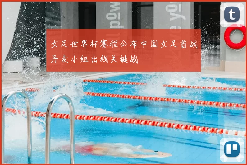 女足世界杯赛程公布中国女足首战丹麦小组出线关键战