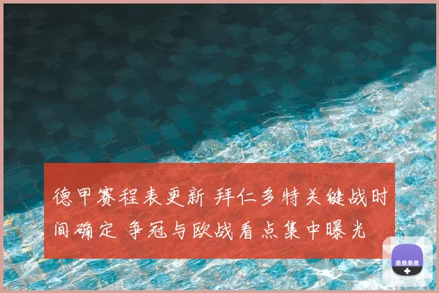 德甲赛程表更新 拜仁多特关键战时间确定 争冠与欧战看点集中曝光