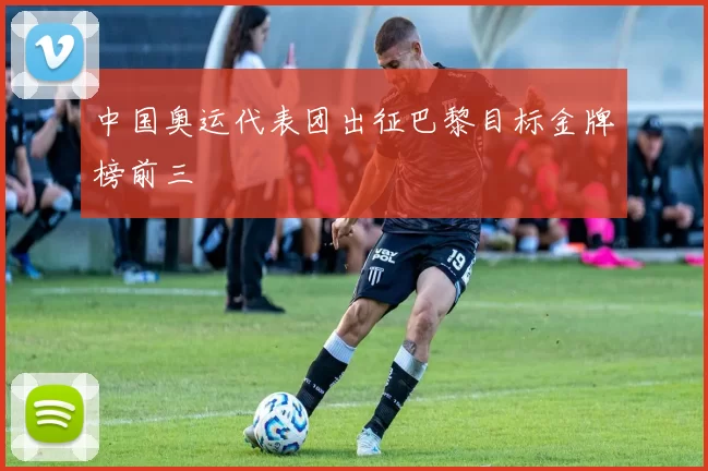 中国奥运代表团出征巴黎目标金牌榜前三