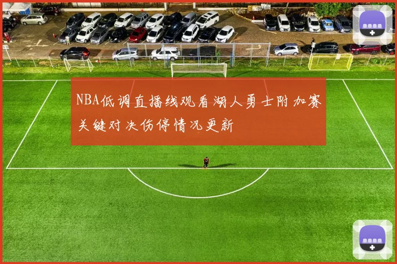 NBA低调直播线观看湖人勇士附加赛关键对决伤停情况更新