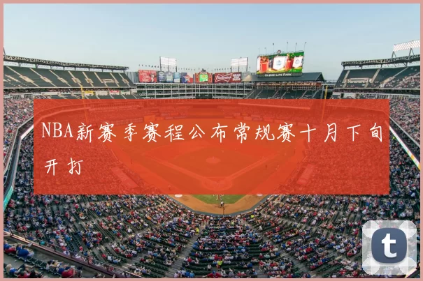 NBA新赛季赛程公布常规赛十月下旬开打